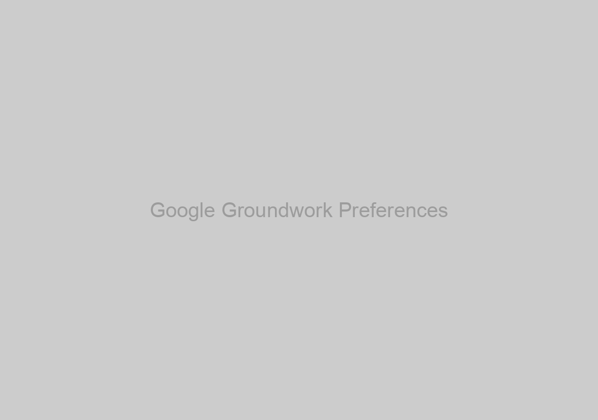 Google Groundwork Preferences